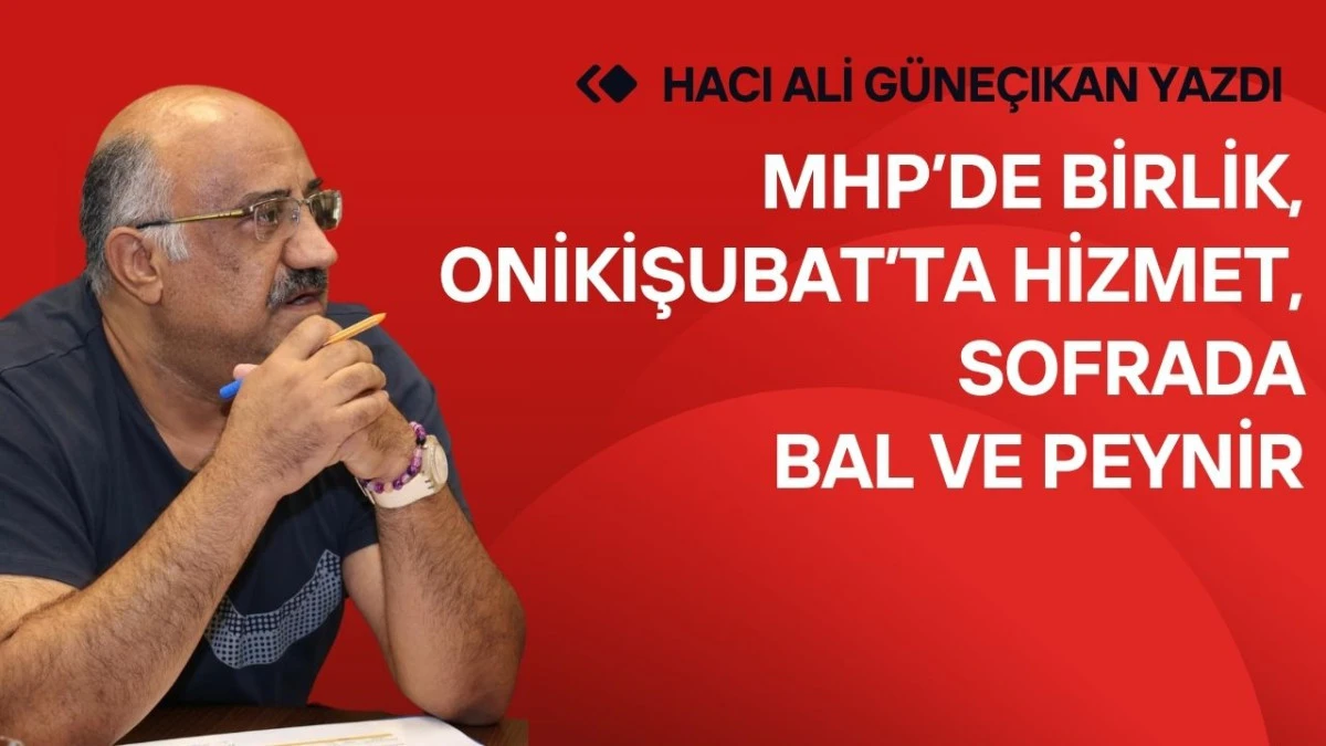 MHP&rsquo;de Birlik, Onikişubat&rsquo;ta Hizmet, Sofrada Bal ve Peynir