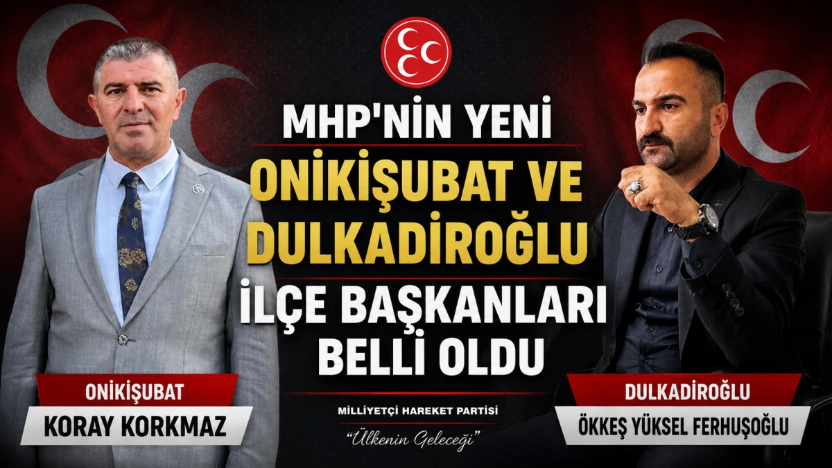 MHP'nin yeni Onikişubat ve Dulkadiroğlu İl&ccedil;e Başkanları belli oldu
