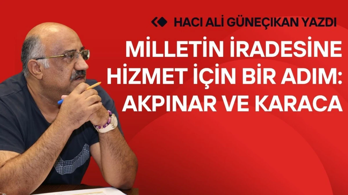 Milletin İradesine Hizmet İ&ccedil;in Bir Adım: Akpınar ve Karaca