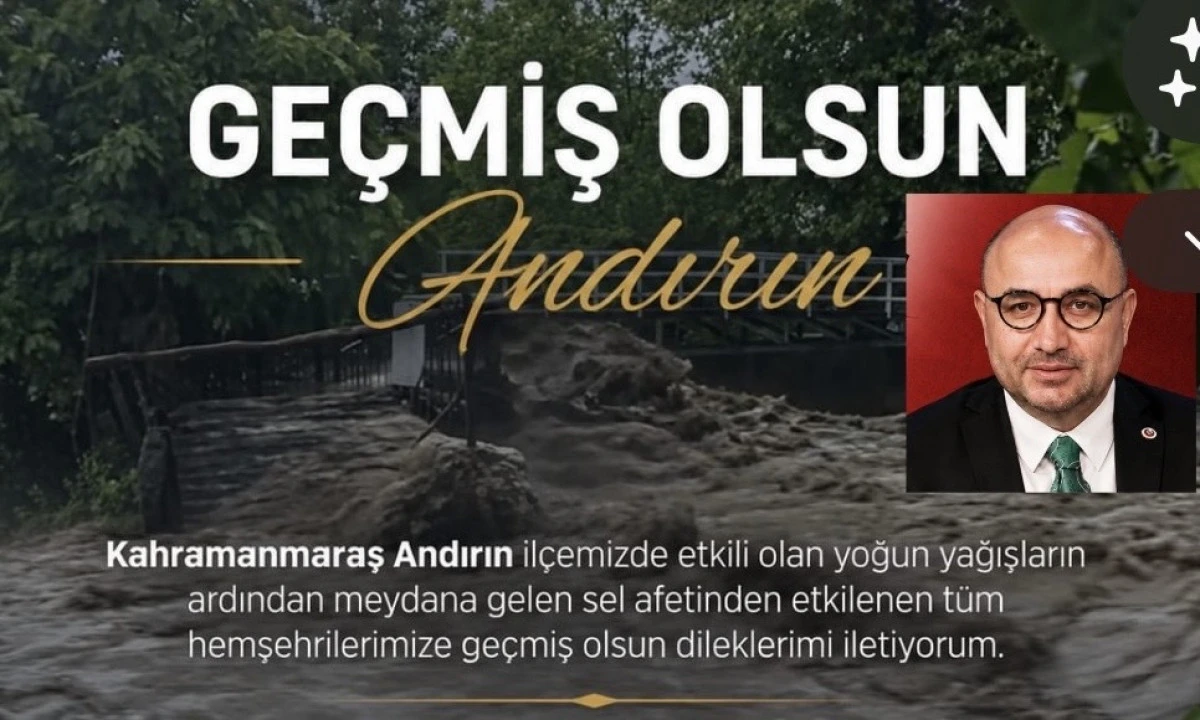 Milletvekili Mehmet Şahin&rsquo;den Andırın&rsquo;daki Sel Felaketi İ&ccedil;in Ge&ccedil;miş Olsun Mesajı