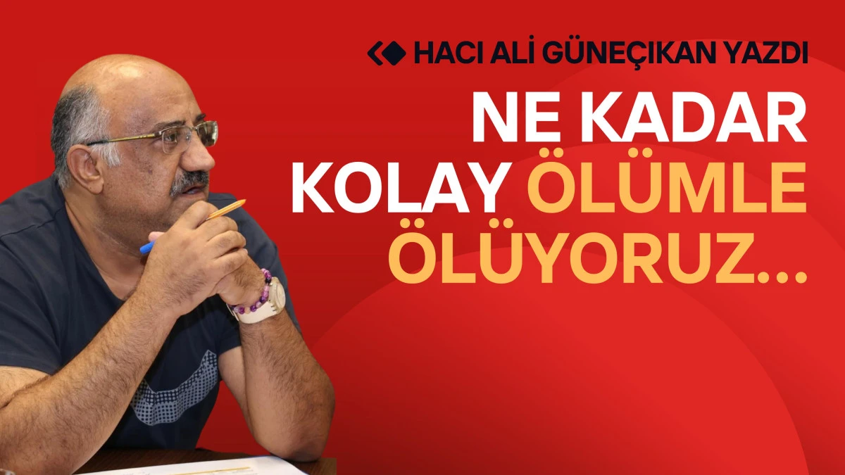 Ne Kadar Kolay Ölümle Ölüyoruz…