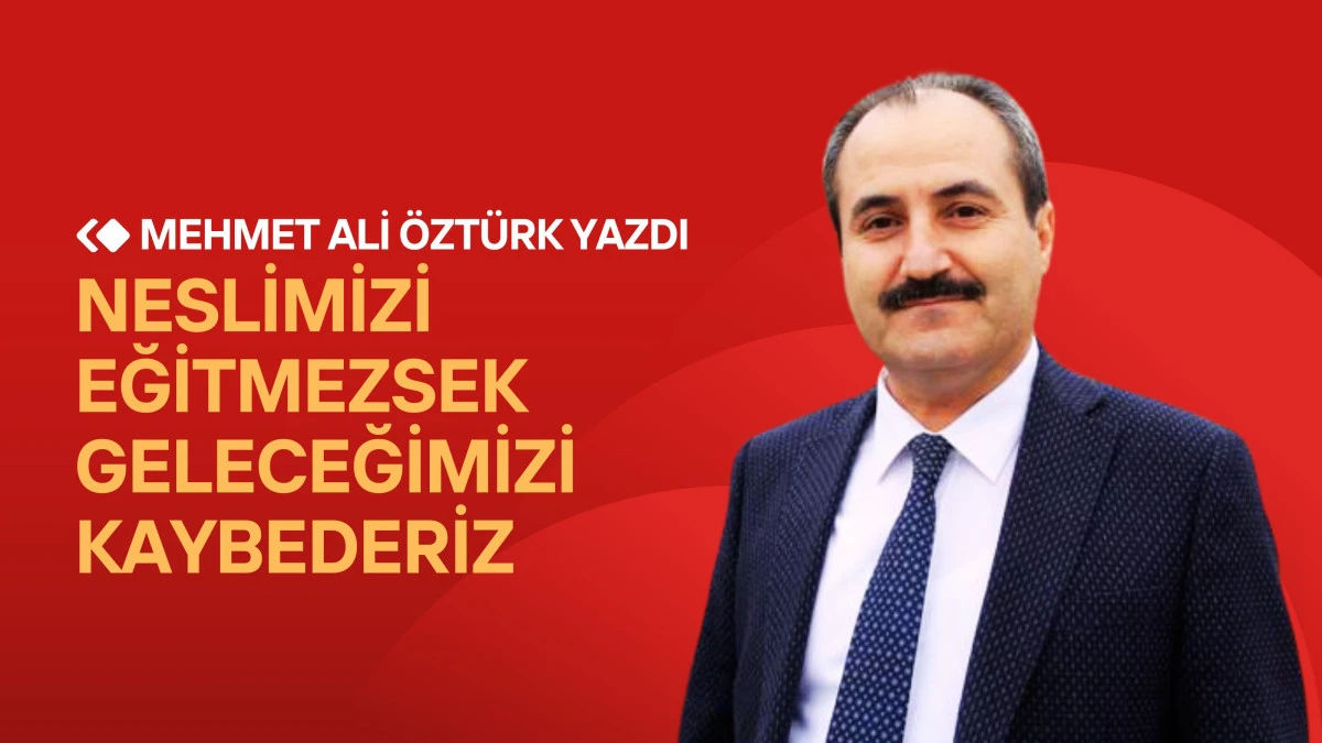 Neslimizi Eğitmezsek Geleceğimizi Kaybederiz