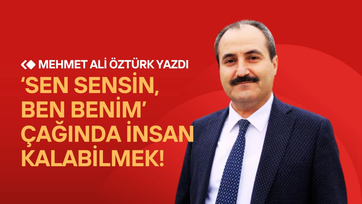'Sen Sensin, Ben Benim' Çağında İnsan Kalabilmek