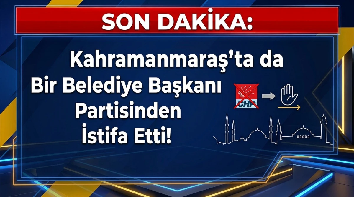 SON DAKİKA: Kahramanmaraş'ta da Bir Belediye Başkanı Partisinden İstifa Etti!