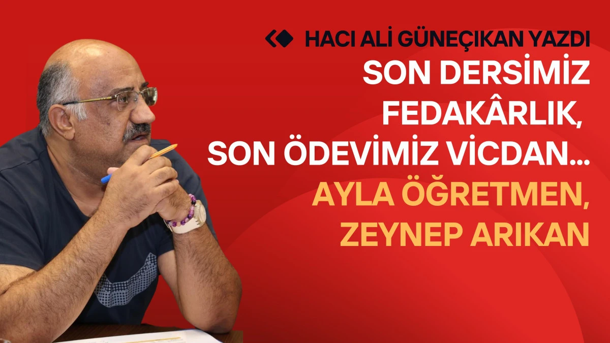 Son Dersimiz Fedak&acirc;rlık, Son &Ouml;devimiz Vicdan... Ayla &ouml;ğretmen, Zeynep Arıkan