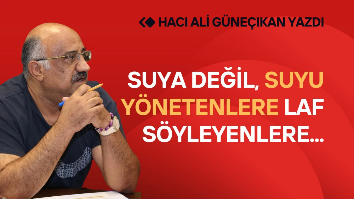 Suya değil, Suyu Yönetenlere Laf Söyleyenlere...