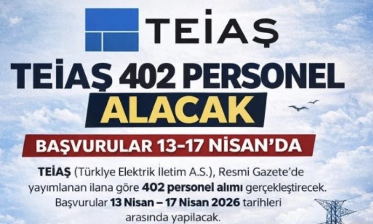 TEİAŞ 402 personel alımı yapacak: Başvurular 13 Nisan&rsquo;da başlıyor