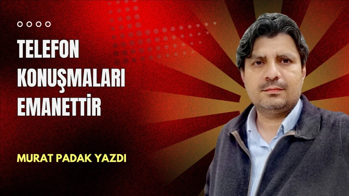 Telefon konuşmaları emanettir