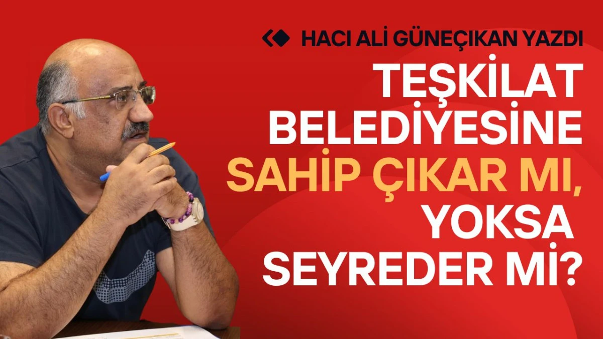 Teşkilat Belediyesine Sahip &Ccedil;ıkar mı, Yoksa Seyreder mi?