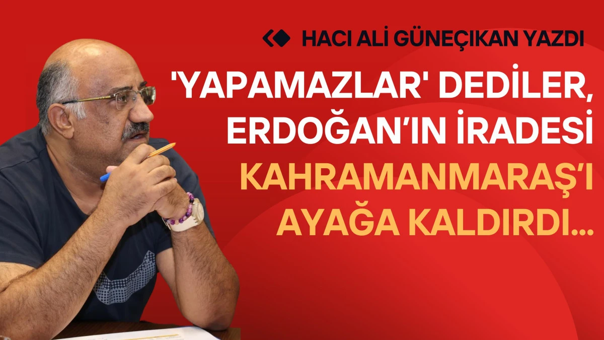 'Yapamazlar' dediler, Erdoğan&rsquo;ın iradesi Kahramanmaraş&rsquo;ı ayağa kaldırdı...
