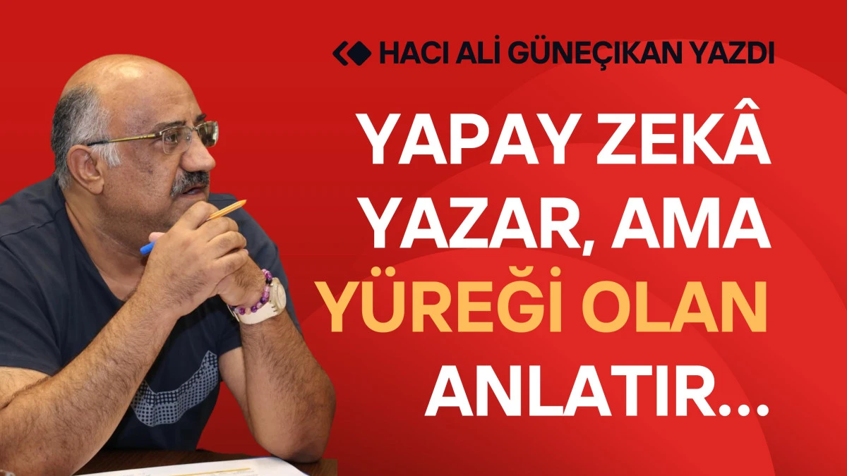 Yapay zekâ yazar, ama yüreği olan anlatır…