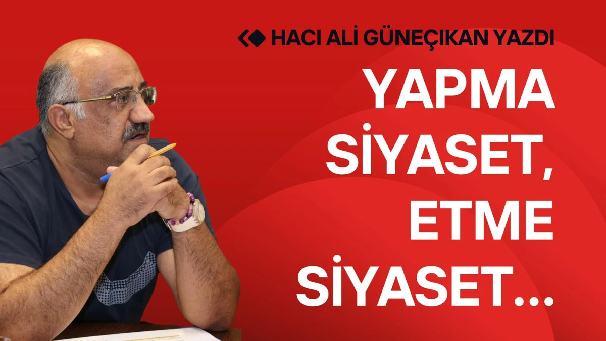 Yapma Siyaset, Etme Siyaset…