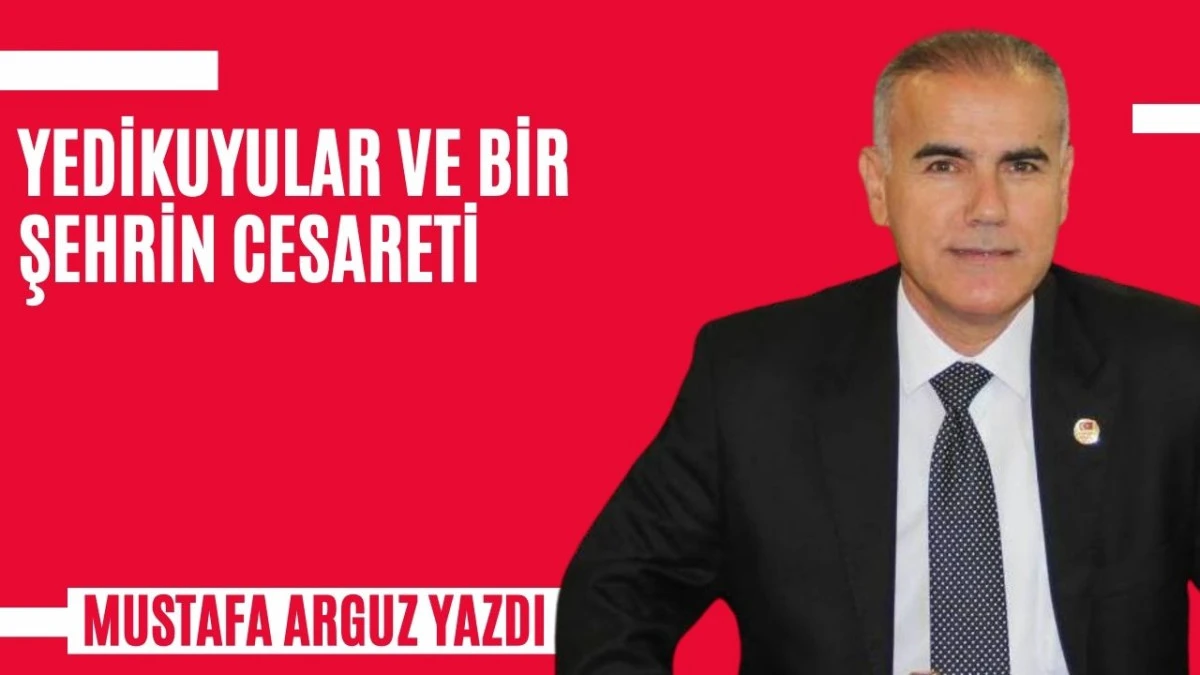 YEDİKUYULAR VE BİR ŞEHRİN CESARETİ